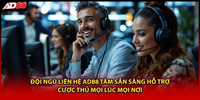 Đội ngũ liên hệ AD88 tâm sẵn sàng hỗ trợ cược thủ mọi lúc mọi nơi