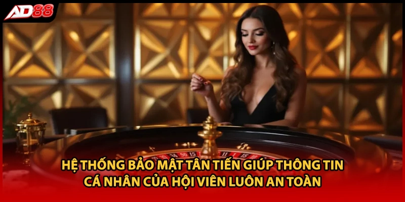Hệ thống bảo mật tân tiến giúp thông tin cá nhân của hội viên luôn an toàn