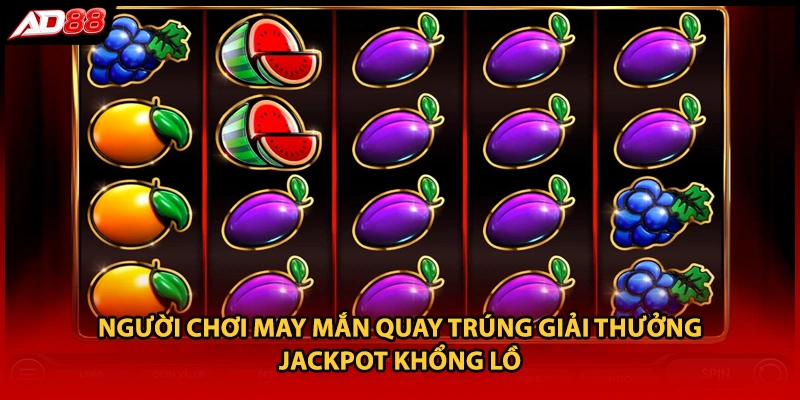 Người chơi may mắn quay trúng giải thưởng Jackpot khổng lồ