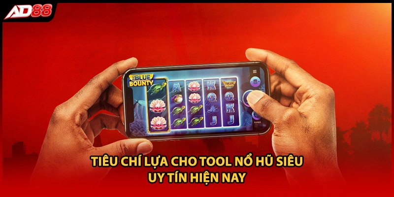 Tiêu chí lựa cho tool nổ hũ siêu uy tín hiện nay